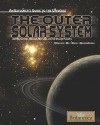 The Outer Solar System: Jupiter, Saturn, Uranus, Neptune, and the Dwarf Planets (An Explorer's Guide to the Universe) - Erik Gregersen