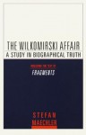 The Wilkomirski Affair: A Study in Biographical Truth - Stefan Maechler