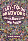 Easy-to-Do Beadwork: Jewelry, Flowers and Other Projects - Joseph Leeming, Jessie Robinson