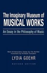 The Imaginary Museum of Musical Works: An Essay in the Philosophy of Music - Lydia Goehr