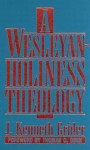 A Wesleyan-Holiness Theology - J. Kenneth Grider