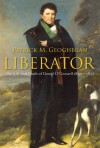 Liberator Daniel O'Connell : The Life and Death of Daniel O'Connell, 1830-1847 - Patrick M. Geoghegan