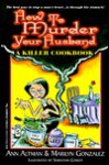 How To Murder Your Husband: A Killer Cookbook: A Killer Cookbook - Altman, Marilyn Gonzales-Serva, Marilyn Gonzalez, Altman