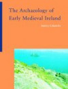 The Archaeology of Early Medieval Ireland - Nancy Edwards