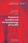 Downward Causation and the Neurobiology of Free Will (Understanding Complex Systems) - Nancey Murphy, George F.R. Ellis, Timothy O'Connor