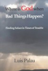 Where Is God When Bad Things Happen? - Luis Palau, Steve Halliday