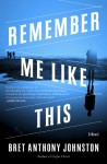 Remember Me Like This: A Novel - Bret Anthony Johnston