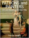 Patrons and Painters: A Study in the Relations Between Italian Art and Society in the Age of the Baroque - Francis Haskell