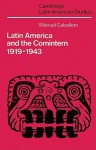 Latin America and the Comintern, 1919-1943 - Manuel Caballero, Alan Knight