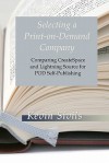 Selecting a Print-On-Demand Company: Comparing Createspace and Lightning Source for Pod Self-Publishing - Kevin Sivils, Christy Pinheiro, Joel Friedlander