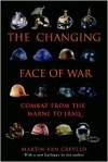 The Changing Face of War: Lessons of Combat, from the Marne to Iraq - Martin van Creveld