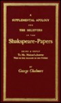 A Supplemental Apology for the Believers in the Shakspeare-Papers: Being a Reply to Mr. Malone's Answer, Which Was Early Announced, But Never Publis - George Chalmers