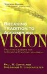 Breaking Tradition to Accomplish Vision: Training Leaders for a Church-Planting Movement: A Case from India - Paul R. Gupta, Sherwood G. Lingenfelter