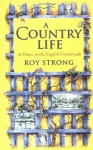 A Country Life: At Home in the English Countryside - Roy C. Strong, Julia Trevelyan Oman