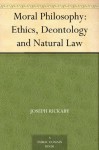 Moral Philosophy: Ethics Deontology and Natural Law - Joseph Rickaby