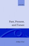 Past, Present, and Future - Arthur N. Prior