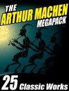 The Arthur Machen Megapack: 25 Classic Works - Stephanie Ahmed, Linda Andrist, Dpnap Stephanie Ahmed Dnp