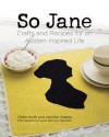 So Jane: Crafts and Recipes for an Austen-Inspired Life: Crafts and Recipes for an Austen-Inspired Life - Hollie Keith, Jennifer Adams