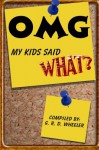 OMG My Kids Said WHAT? - G.R.D. Wheeler