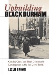 Upbuilding Black Durham: Gender, Class, and Black Community Development in the Jim Crow South (John Hope Franklin Series in African American History and Culture) - Leslie Brown