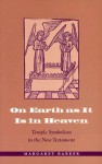 On Earth as It Is in Heaven: Temple Symbolism in the New Testament - Margaret Barker