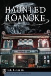 Haunted Roanoke (Haunted America) - L.B. Taylor Jr.