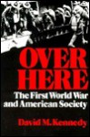 Over Here: The First World War and American Society - David M. Kennedy