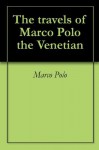 The travels of Marco Polo the Venetian - Marco Polo