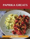 Paprika Greats: Delicious Paprika Recipes, the Top 100 Paprika Recipes - Jo Franks