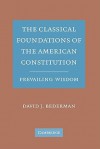 The Classical Foundations of the American Constitution: Prevailing Wisdom - David J. Bederman