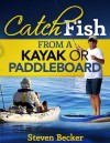 Catch Fish: From a Kayak or Paddleboard - Steven Becker