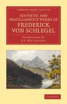 The Aesthetic and Miscellaneous Works of Frederick Von Schlegel - Friedrich von Schlegel, E J Millington