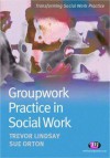 Groupwork Practice In Social Work (Transforming Social Work Practice) - Trevor Lindsay