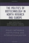 The Politics of Biotechnology in North America and Europe: Policy Networks, Institutions and Internationalization - Éric Montpetit