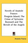 Novels of Anatole France: Penguin Island/Crime of Sylvestre Bonnard/Revolt of the Angels - Anatole France