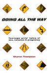 Going All the Way: Teenage Girls' Tales of Sex, Romance, and Pregnancy - Sharon Thompson