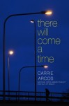 There Will Come a Time - Carrie Arcos