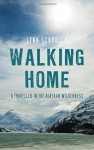 Walking home : a journey in the Alaskan wilderness - Lynn Schooler