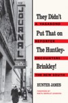 They Didn't Put That on Huntley-Brinkley!: A Vagabond Reporter Encounters the New South - Hunter James