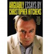 Arguably: Essays by Christopher Hitchens - Christopher Hitchens