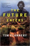 The Future Eaters: An Ecological History of the Australasian Lands and People - Tim Flannery