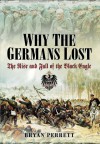 Why the Germans Lost: The Rise and Fall of the Black Eagle - Bryan Perrett