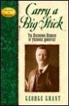 Carry a Big Stick: The Uncommon Heroism of Theodore Roosevelt - George Grant