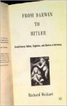 From Darwin to Hitler: Evolutionary Ethics, Eugenics, and Racism in Germany - Richard Weikart