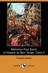 Memoires Pour Servir A L'Histoire de Mon Temps, Tome V (Dodo Press) - François Guizot