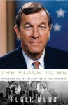 The Place to Be: Washington, CBS, and the Glory Days of Television News - Roger Mudd