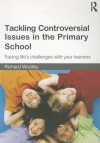 Tackling Controversial Issues in the Primary School: Facing Life's Challenges with Your Learners - Richard Woolley