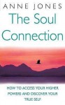 The Soul Connection: How To Access Your Higher Powers And Discover Your True Self - Anne Jones