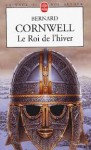 La saga du roi Arthur Tome I: Le roi de l'hiver - Bernard Cornwell