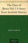 The Days of Bruce Vol 1 A Story from Scottish History - Grace Aguilar